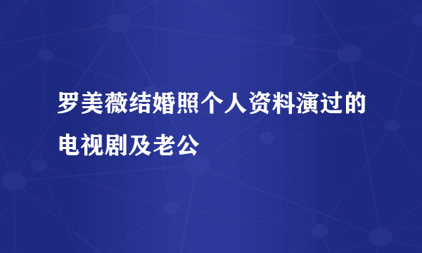 罗美薇结婚照个人资料演过的电视剧及老公