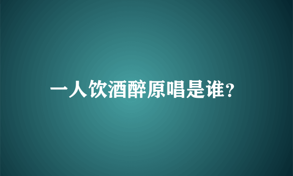 一人饮酒醉原唱是谁？