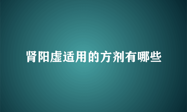 肾阳虚适用的方剂有哪些