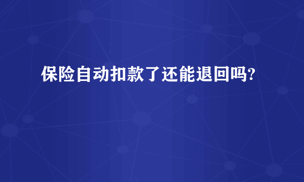 保险自动扣款了还能退回吗?