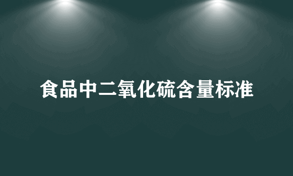 食品中二氧化硫含量标准