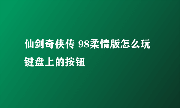 仙剑奇侠传 98柔情版怎么玩 键盘上的按钮