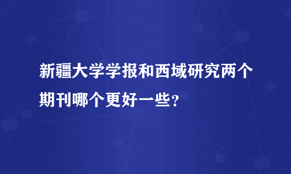 新疆大学学报和西域研究两个期刊哪个更好一些？