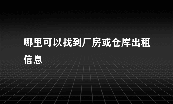 哪里可以找到厂房或仓库出租信息