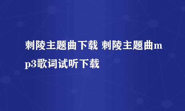 刺陵主题曲下载 刺陵主题曲mp3歌词试听下载