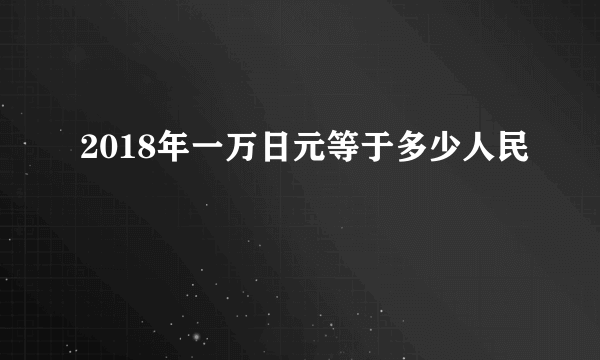 2018年一万日元等于多少人民