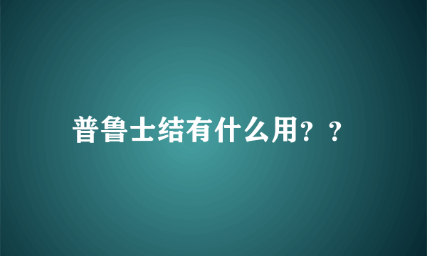 普鲁士结有什么用？？