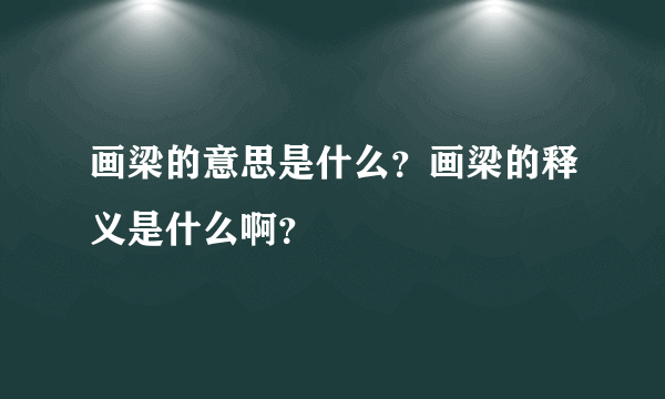 画梁的意思是什么？画梁的释义是什么啊？