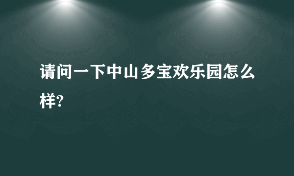 请问一下中山多宝欢乐园怎么样?