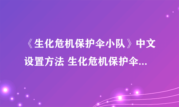 《生化危机保护伞小队》中文设置方法 生化危机保护伞小队怎么设置中文