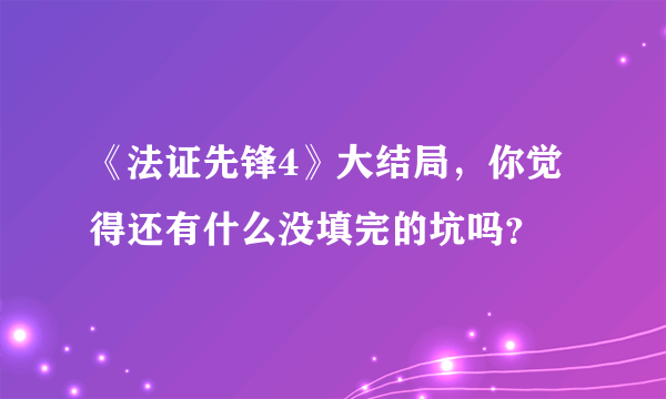 《法证先锋4》大结局，你觉得还有什么没填完的坑吗？