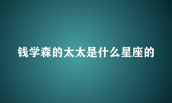 钱学森的太太是什么星座的