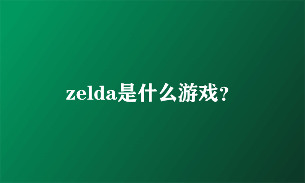 zelda是什么游戏？