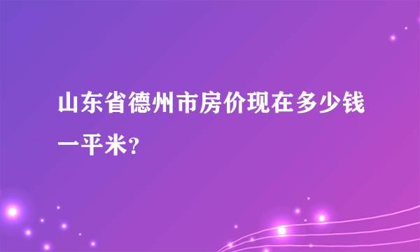 山东省德州市房价现在多少钱一平米？