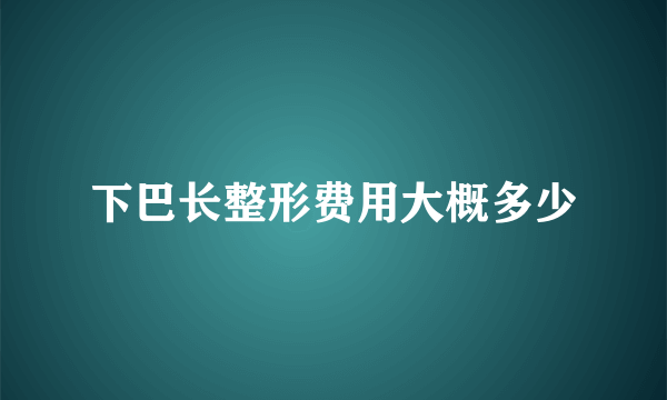 下巴长整形费用大概多少