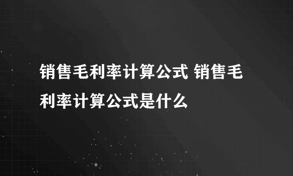 销售毛利率计算公式 销售毛利率计算公式是什么