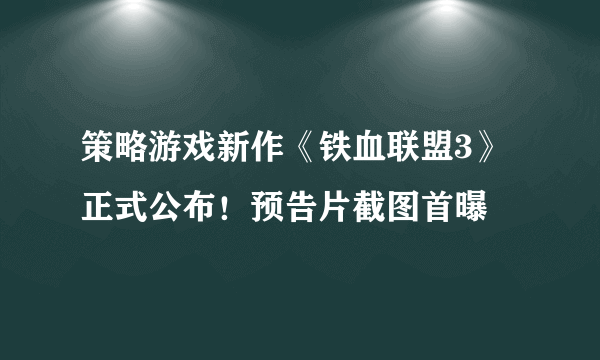 策略游戏新作《铁血联盟3》正式公布！预告片截图首曝