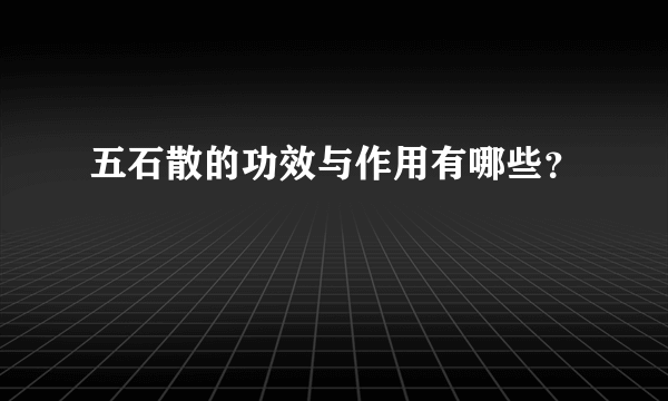 五石散的功效与作用有哪些？