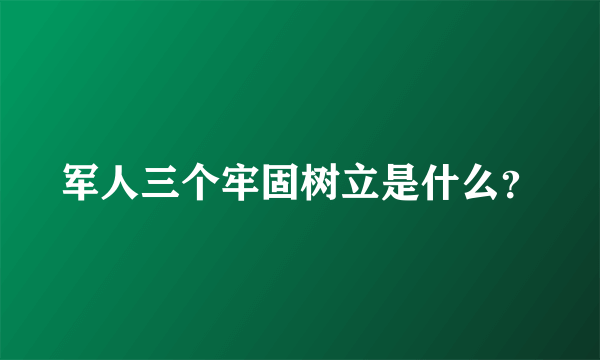 军人三个牢固树立是什么？