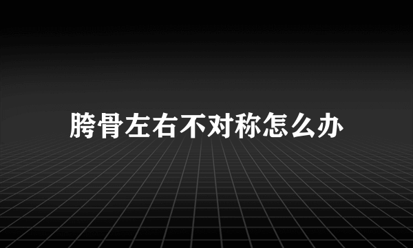 胯骨左右不对称怎么办