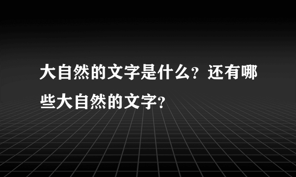 大自然的文字是什么？还有哪些大自然的文字？