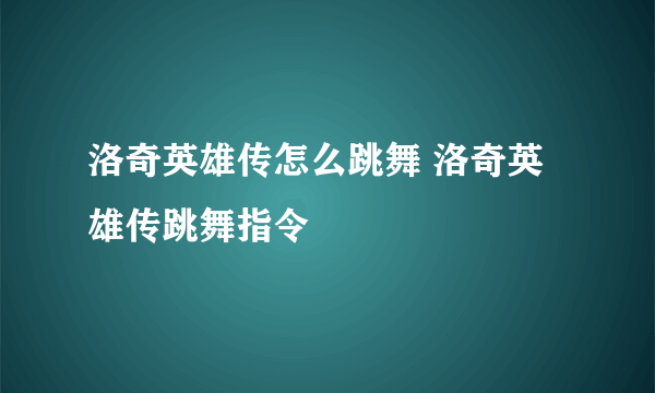 洛奇英雄传怎么跳舞 洛奇英雄传跳舞指令