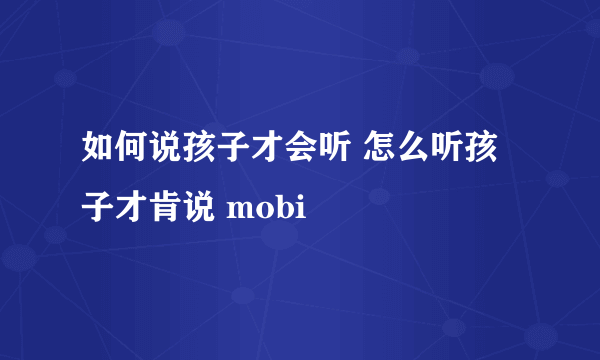 如何说孩子才会听 怎么听孩子才肯说 mobi