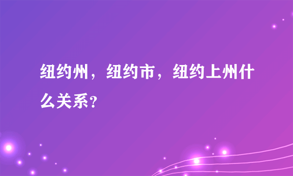 纽约州，纽约市，纽约上州什么关系？