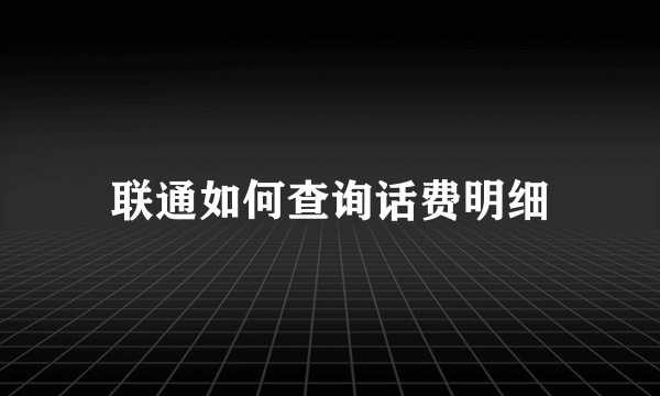 联通如何查询话费明细