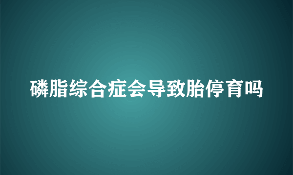 磷脂综合症会导致胎停育吗