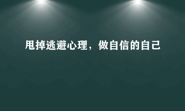 甩掉逃避心理，做自信的自己