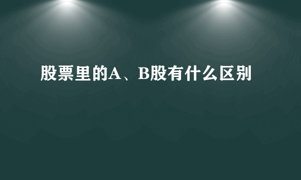 股票里的A、B股有什么区别