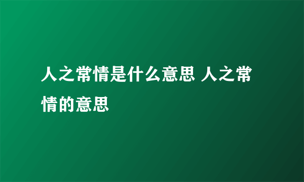 人之常情是什么意思 人之常情的意思