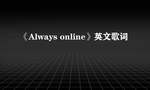 《Always online》英文歌词