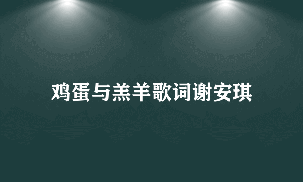 鸡蛋与羔羊歌词谢安琪