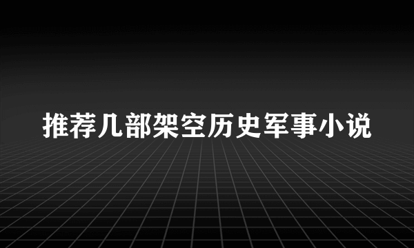 推荐几部架空历史军事小说