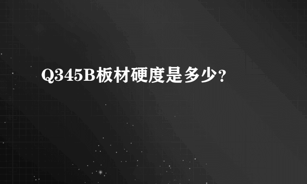 Q345B板材硬度是多少？