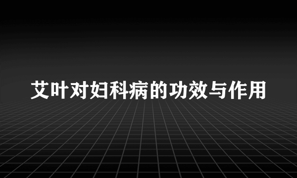 艾叶对妇科病的功效与作用