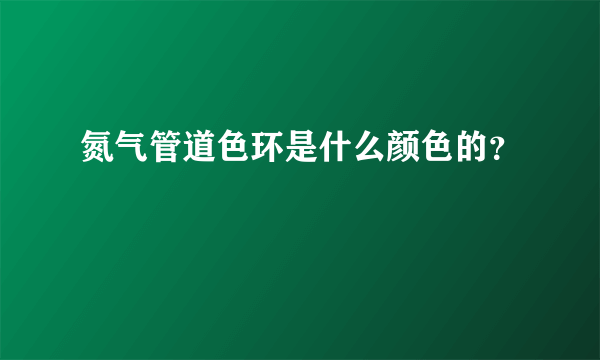 氮气管道色环是什么颜色的？