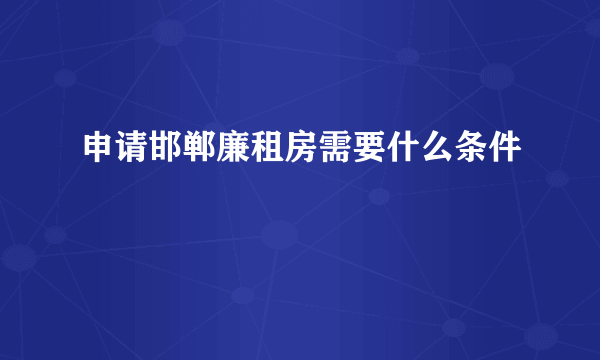 申请邯郸廉租房需要什么条件