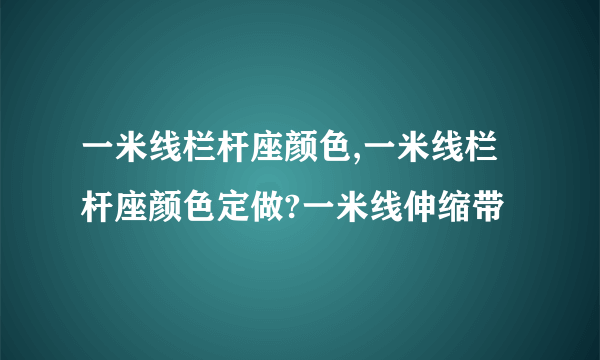 一米线栏杆座颜色,一米线栏杆座颜色定做?一米线伸缩带