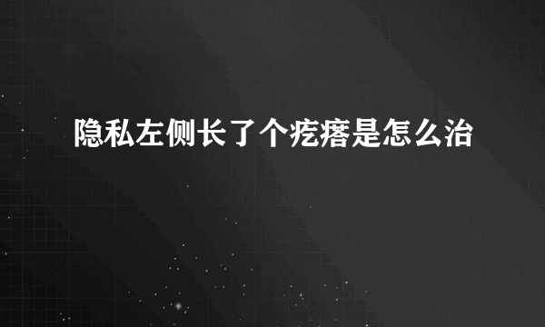 隐私左侧长了个疙瘩是怎么治