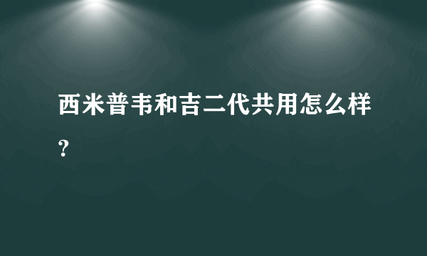 西米普韦和吉二代共用怎么样？