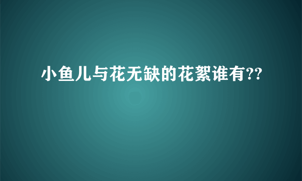 小鱼儿与花无缺的花絮谁有??