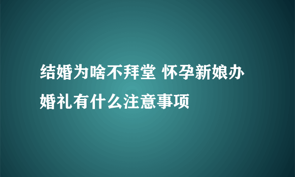 结婚为啥不拜堂 怀孕新娘办婚礼有什么注意事项