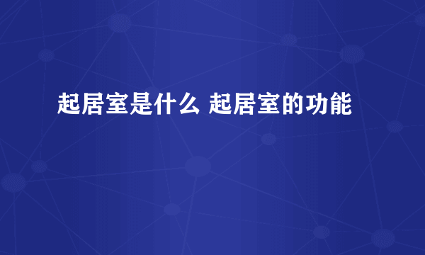 起居室是什么 起居室的功能