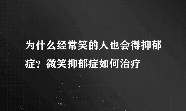 为什么经常笑的人也会得抑郁症？微笑抑郁症如何治疗