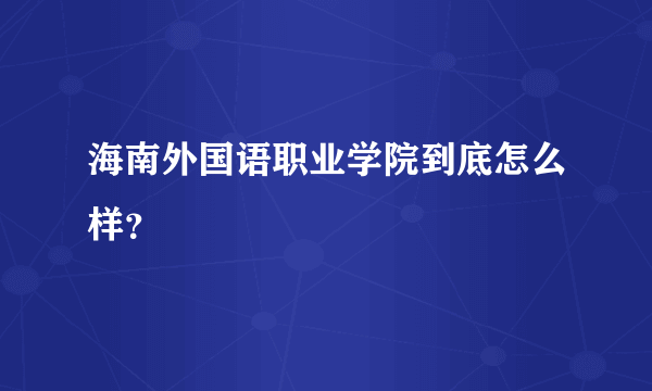 海南外国语职业学院到底怎么样？