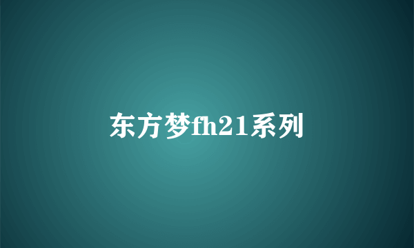 东方梦fh21系列