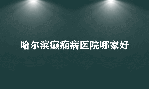 哈尔滨癫痫病医院哪家好